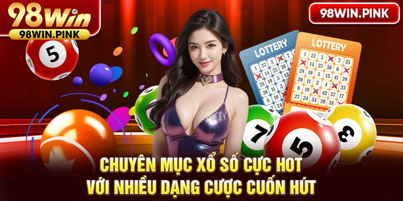 Chuyên mục xổ số cực hot với nhiều dạng cược cuốn hút