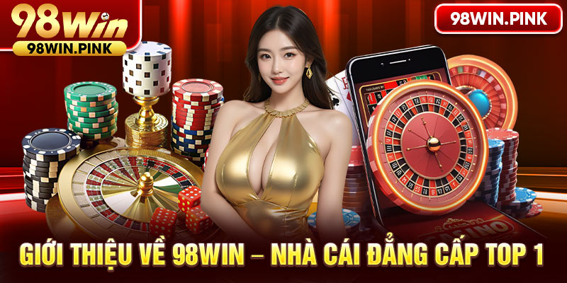 Giới thiệu về 98WIN - Nhà cái đẳng cấp top 1