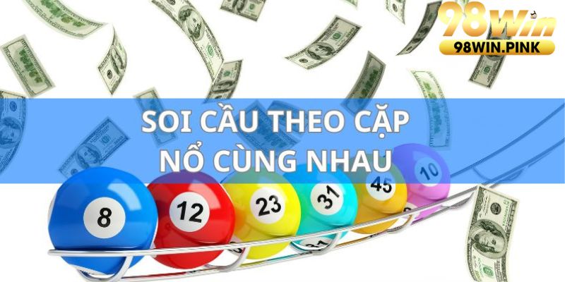 Phương pháp soi cầu theo cặp và chúng nổ cùng nhau hiệu quả