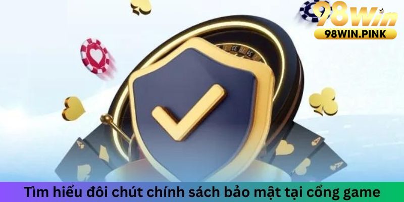 Tìm hiểu đôi chút chính sách bảo mật tại cổng game